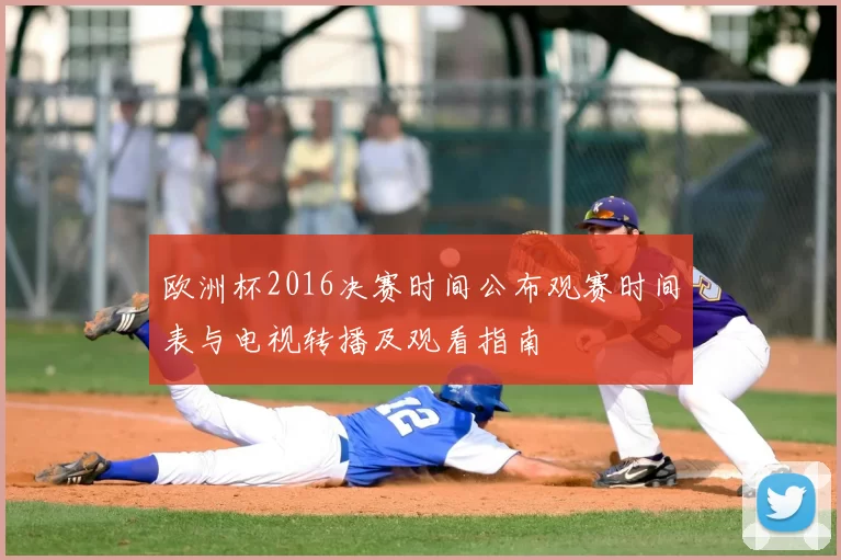 欧洲杯2016决赛时间公布观赛时间表与电视转播及观看指南