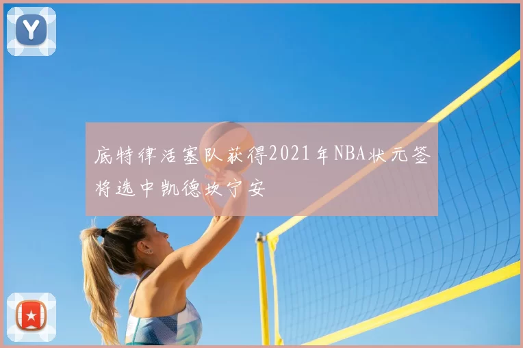底特律活塞队获得2021年NBA状元签将选中凯德坎宁安