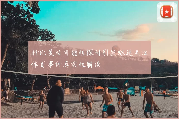 科比复活可能性探讨引发球迷关注体育事件真实性解读