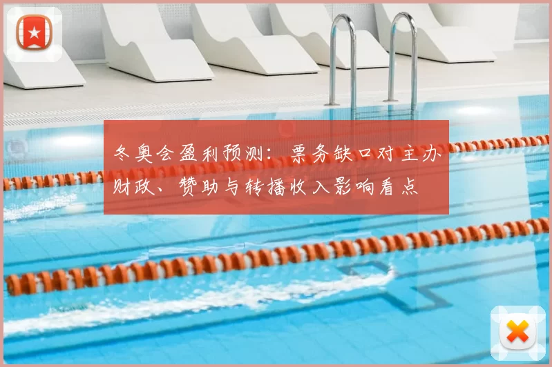 冬奥会盈利预测：票务缺口对主办财政、赞助与转播收入影响看点