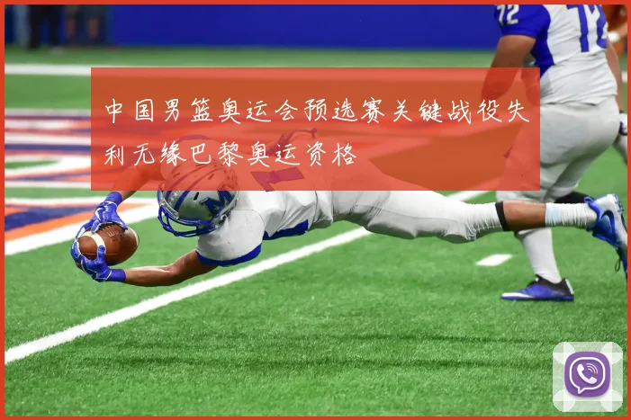 中国男篮奥运会预选赛关键战役失利无缘巴黎奥运资格