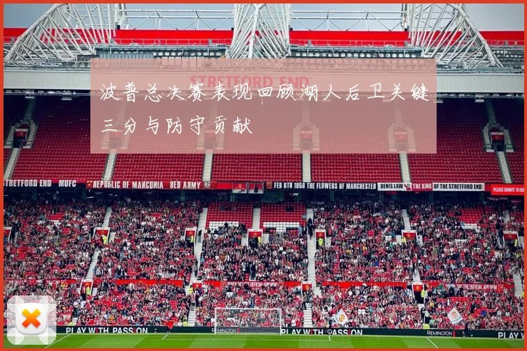 波普总决赛表现回顾湖人后卫关键三分与防守贡献