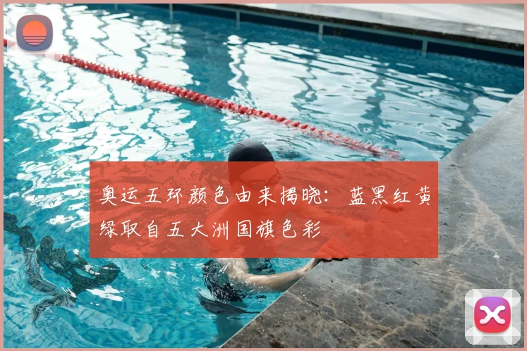 奥运五环颜色由来揭晓:蓝黑红黄绿取自五大洲国旗色彩